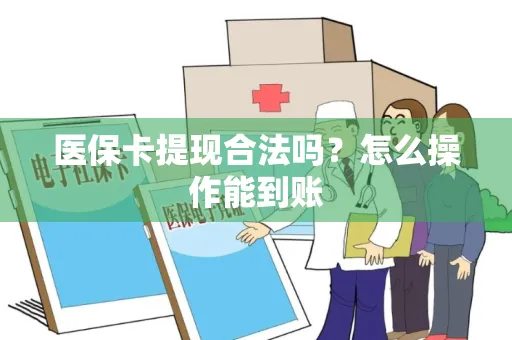 医保卡提现合法吗？怎么操作能到账